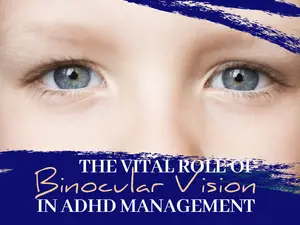 The Vital Role of Binocular Vision in ADHD Management