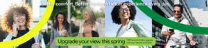 Better comfort. Better clarity. A better experience every day. Upgrade your view this spring with your glasses purchase